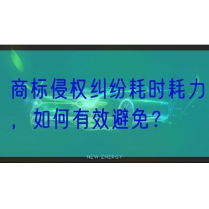 商标侵权纠纷耗时耗力，如何有效避免？